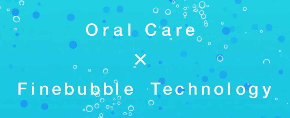 Oral Care ✕ Finebubble Technology